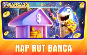 Nạp rút Banca - Hệ thống thanh toán đa dạng và an toàn